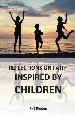 Reflections on Faith Inspired by Children - Phil Ridden - cover