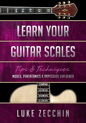Learn Your Guitar Scales: Modes, Pentatonics & Arpeggios Explained (Book + Online Bonus) - Luke Zecchin - cover