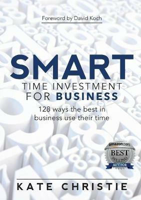 SMART Time Investment for Business: 128 ways the best in business use their time - Kate Christie - cover