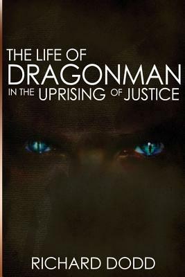 The Life of Dragonman: In the Uprising of Justice - Richard Dodd - cover