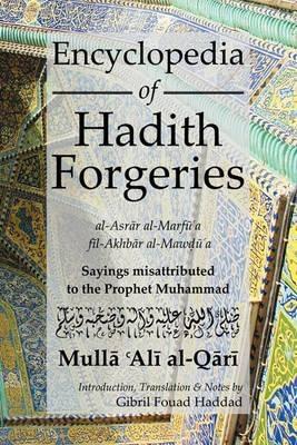 Encyclopedia of Hadith Forgeries: al-Asrar al-Marfu'a fil-Akhbar al-Mawdu'a: Sayings Misattributed to the Prophet Muhammad - M. A. Al Qari - cover