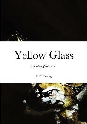 Yellow Glass and Other Ghost Stories - Francis Young - cover