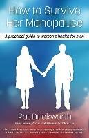 How to Survive Her Menopause: A Practical Guide to Women's Health for Men - Pat Duckworth - cover