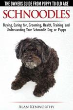 Schnoodles - The Owners Guide from Puppy to Old Age - Choosing, Caring For, Grooming, Health, Training and Understanding Your Schnoodle Dog