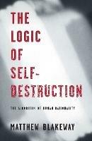 The Logic of Self-Destruction: The Algorithm of Human Rationality - Matthew Blakeway - cover