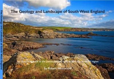 The Geology and Landscape of South West England - Robert Westwood - cover