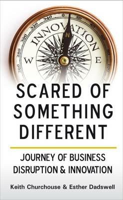 Scared of Something Different: Journey of Business Disruption & Innovation - Keith Churchouse - cover
