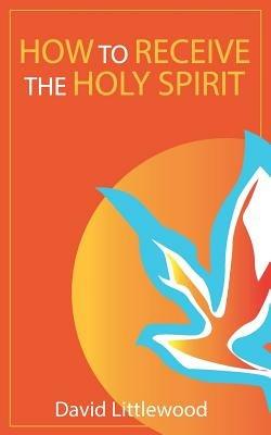 How to Receive the Holy Spirit - David Littlewood - cover