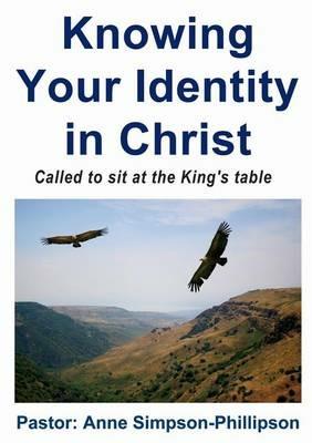 Knowing Your Identity in Christ: Called to sit at the King's Table - Anne Simpson-Phillipson - cover