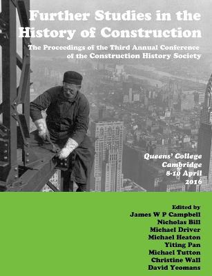 Further Studies in the History of Construction: the Proceedings of the Third Annual Conference of the Construction History Society - James Campbell,Nicholas Bill,Yiting Pan - cover