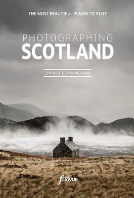 Explore & Discover Scotland: Visit the most beautiful places take the best photos - Dougie Cunningham - cover