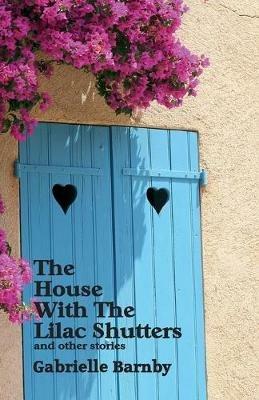 The House with the Lilac Shutters: And Other Stories - Gabrielle Barnby - cover