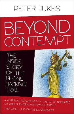 Beyond Contempt: The Inside Story of the Phone Hacking Trial - Peter Jukes - cover