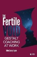 The Fertile Void: Gestalt Coaching at Work - John Leary-Joyce - cover