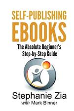 Self-Publishing eBooks: The Absolute Beginner's Step-by-Step Guide