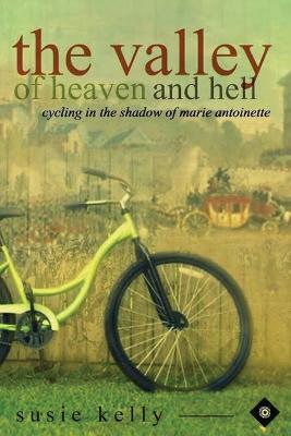 The Valley of Heaven and Hell: Cycling in the Shadow of Marie Antoinette - Susie Kelly - cover