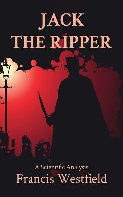 Jack the Ripper: A Scientific Analysis - Francis Westfield - cover