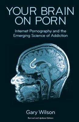 Your Brain on Porn: Internet Pornography and the Emerging Science of Addiction - Gary Wilson - cover