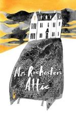 Mrs Rochester's Attic: Tales of Madness, Strange Love and Deep Dark Secrets