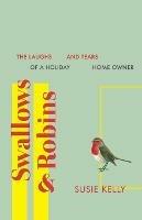 Swallows & Robins: The Laughs & Tears of a Holiday Home Owner - Susie Kelly - cover