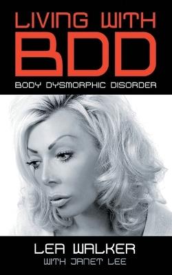 Living With BDD: Body Dysmorphic Disorder - Lea Walker,Janet Lee - cover