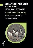 Solution-Focused Coaching for Agile Teams: A guide to collaborative leadership - Veronika Jungwirth,Ralph Miarka - cover