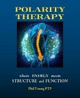 Polarity Therapy - Where Energy Meets Structure and Function - Phil Young - cover