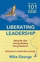 Liberating Leadership: Being No One - Having Nothing - Going Nowhere - Mike George - cover