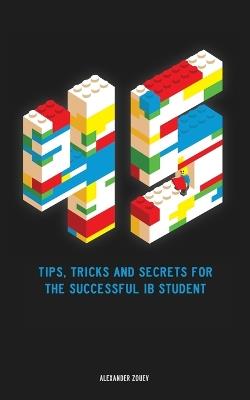 45 Tips, Tricks, and Secrets for the Successful International Baccalaureate [IB] Student - Alexander Zouev - cover