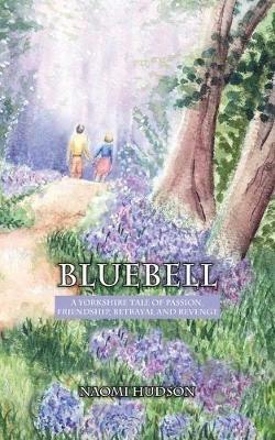 Bluebell: A Yorkshire Tale of Passion, Friendship, Betrayal and Revenge - Naomi Hudson - cover