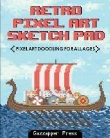 Retro Pixel Art Sketch Pad: Pixel Art Doodling for All Ages - Gazzapper Press - cover