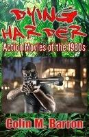 Dying Harder: Action Movies of the 1980s