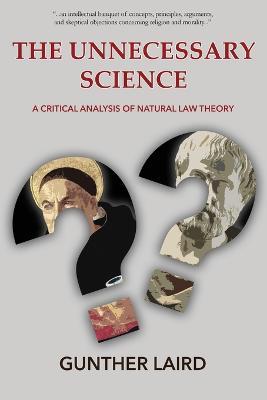 The Unnecessary Science: A Critical Analysis of Natural Law Theory - Gunther Laird - cover