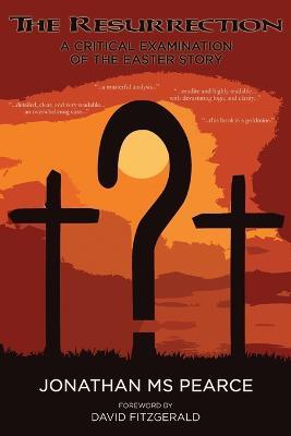 The Resurrection: A Critical Examination of the Easter Story - Jonathan M S Pearce - cover