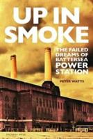 Up in Smoke: The Failed Dreams of Battersea Power Station - Peter Watts - cover