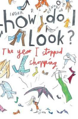 How Do I Look?: The Year I Stopped Shopping - Inger D. Kenobi - cover