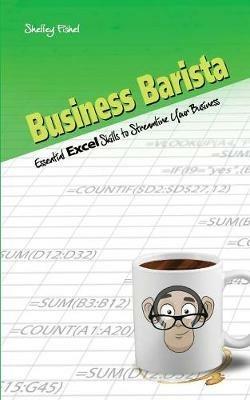 Business Barista: Essential Excel Skills to Streamline Your Business - Shelley Fishel - cover