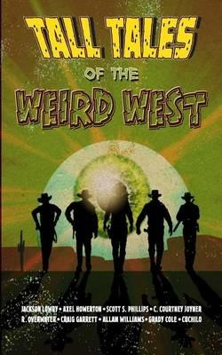 Tall Tales of the Weird West - Axel Howerton,Scott S Phillips,Jackson Lowry - cover