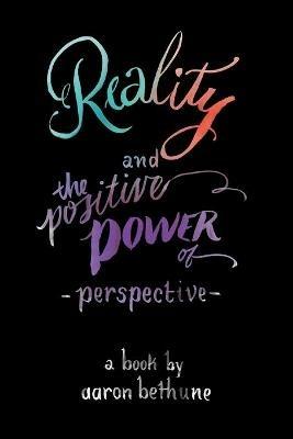 Reality and The Positive Power of Perspective - Aaron Bethune - cover