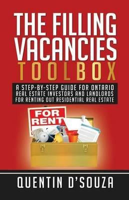 The Filling Vacancies Toolbox: A Step-By-Step Guide for Ontario Real Estate Investors and Landlords for Renting Out Residential Real Estate - Quentin D'Souza - cover