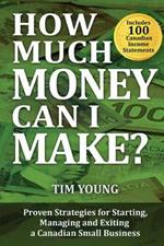 How Much Money Can I Make?: Proven Strategies for Starting, Managing and Exiting a Canadian Small Business