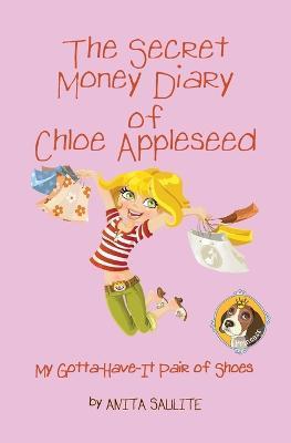 The Secret Money Diary of Chloe Appleseed: My Gotta Have It Pair of Shoes - Anita Saulite - cover