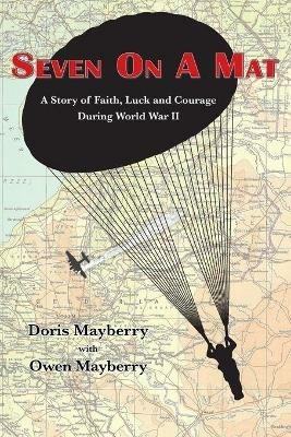 Seven On A Mat: A Story of Faith, Luck and Courage During WWII - Doris Mayberry,Owen Mayberry - cover