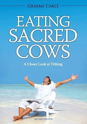 Eating Sacred Cows: A Closer Look at Tithing - Graeme Carle - cover