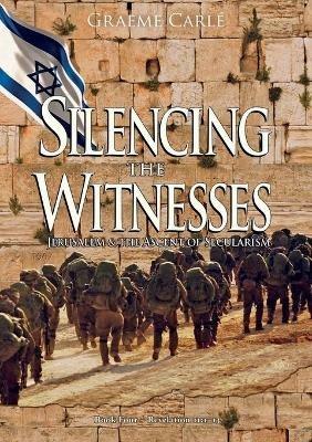 Silencing the Witnesses: Jerusalem & the Ascent of Secularism - Graeme Carle - cover