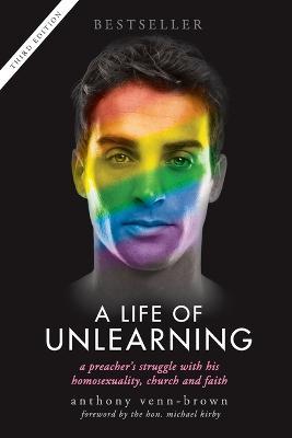 A Life of Unlearning: A preacher's struggle with his homosexuality, church and faith - Anthony Venn-Brown - cover