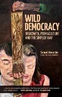 Wild Democracy: Degrowth, Permaculture, and the Simpler Way - Samuel Alexander - cover