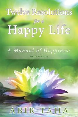 Twelve Resolutions for a Happy Life: A Manual for Happiness - Abir Taha - cover