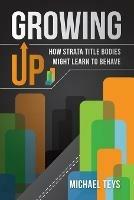 Growing Up: How Strata Title Bodies Might Learn to Behave - Michael Teys - cover