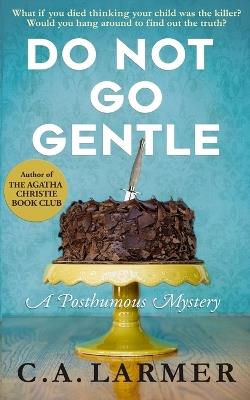 Do Not Go Gentle: A Posthumous Mystery - C a Larmer - cover